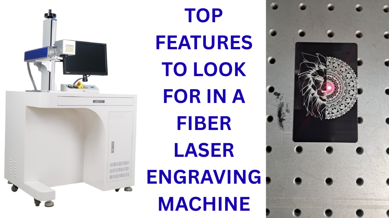TOP FEATURES TO LOOK FOR IN A FIBER LASER ENGRAVING MACHINE